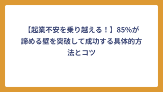 【起業不安を乗り越える！】85%が諦める壁を突破して成功する具体的方法とコツ