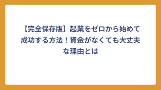 【完全保存版】起業をゼロから始めて成功する方法！資金がなくても大丈夫な理由とは